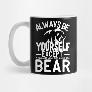 Always be yourself except if you can be a bear then always be a bear Mug